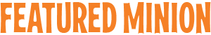 FeaturedMinion