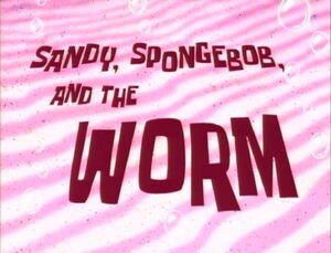Sandy, SpongeBob, and the Worm