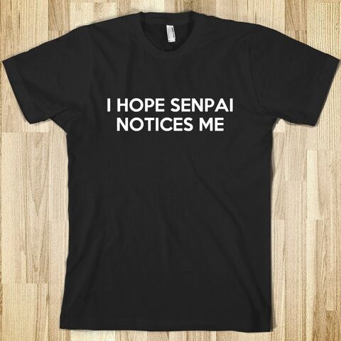 File:I-hope-senpai-notices-me.american-apparel-unisex-fitted-tee.black.w760h760.jpg