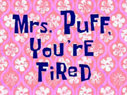 Mrs. Puff, You're Fired