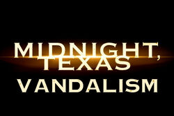 Midnight, Texas Vandalism!