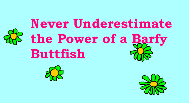 File:NeverUnderestimateThePowerOfABarfyButtfish.png