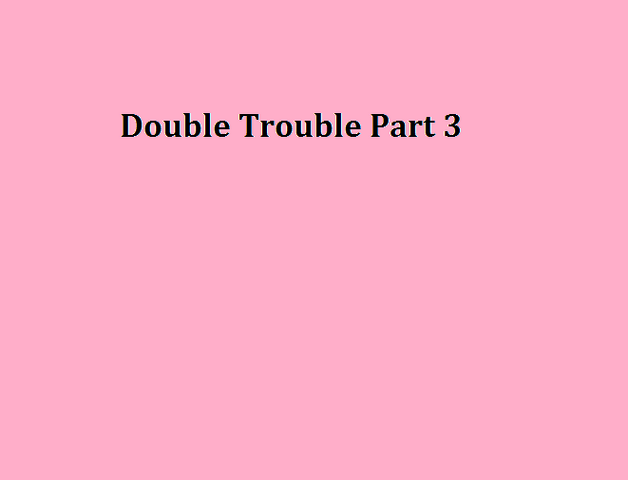File:Double Trouble Part 3.png
