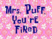 Mrs. Puff, You're Fired