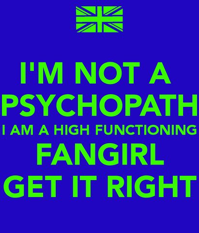 File:I-m-not-a-psychopath-i-am-a-high-functioning-fangirl-get-it-right.png