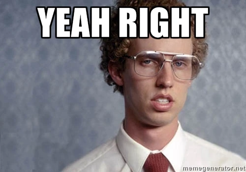 D0e3128a4aec855c91798bce0e067342_yeah-right-napoleon-dynamite-yeah-right-memes_500-350.jpeg